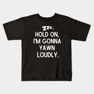 Hold on, I'm gonna yawn loudly. Kids T-Shirt